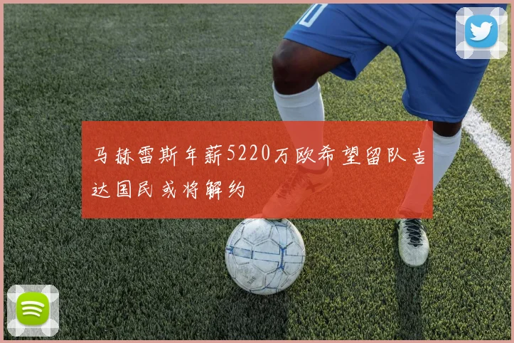 马赫雷斯年薪5220万欧希望留队吉达国民或将解约